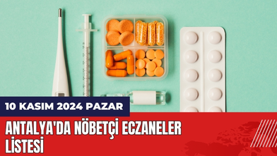 10 Kasım 2024 Pazar Antalya'da Nöbetçi Eczaneler Listesi