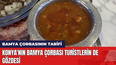 Konya'nın Bamya Çorbası Turistlerin de Gözdesi