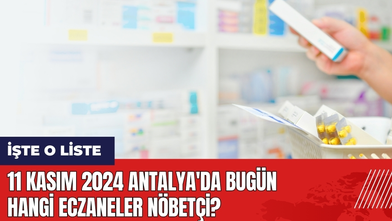 Antalya'da Bugün Hangi Eczaneler Nöbetçi? 11 Kasım 2024
