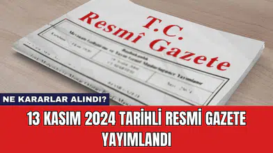 13 Kasım 2024 Tarihli Resmi Gazete Yayımlandı