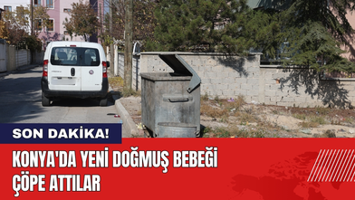 Konya'da Yeni Doğmuş Bebeği Çöpe Attılar