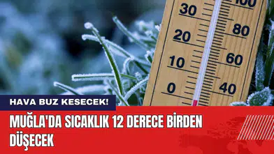 Muğla'da Hava Buz Kesecek! Sıcaklık 12 Derece Birden Düşecek