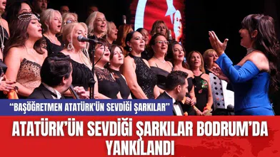 Atatürk’ün Sevdiği Şarkılar Bodrum’da Yankılandı