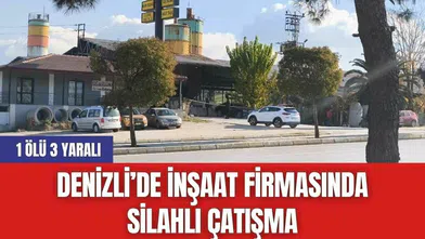 Denizli’de İnşaat Firmasında Silahlı Çatışma: 1 Ölü 3 Yaralı