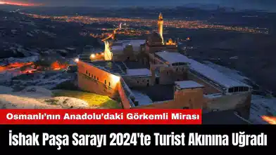İshak Paşa Sarayı 2024'te Turist Akınına Uğradı