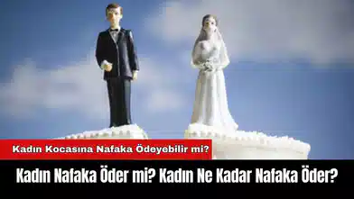 Kadın Nafaka Öder mi? Kadın Ne Kadar Nafaka Öder?