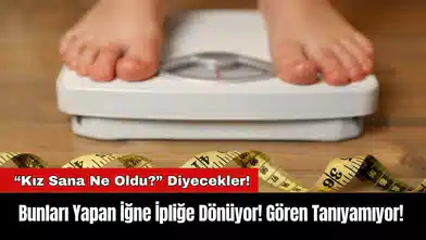 Bunları Yapan İğne İpliğe Dönüyor! Gören Tanıyamıyor!