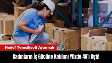 Kadınların İş Gücüne Katılımı Yüzde 40’ı Aştı!