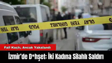 İzmir’de D*hşet: İki Kadına Silahlı Saldırı
