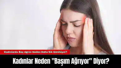 Kadınlar Neden "Başım Ağrıyor" Diyor?