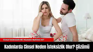 Kadınlarda Cins*l Neden İsteksizlik Olur? Çözümü