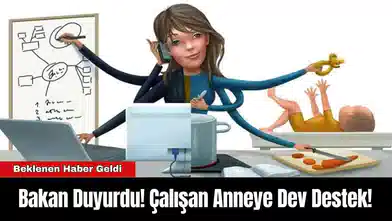 Bakan Duyurdu! Çalışan Anneye Dev Destek!
