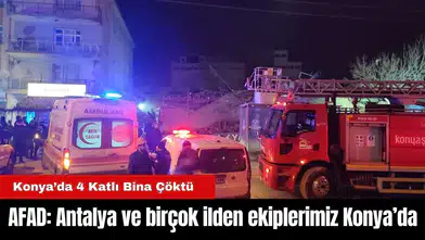 AFAD: Antalya ve birçok ilden ekiplerimiz Konya’da