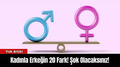 Kadınla Erkeğin 20 Fark! Şok Olacaksınız!