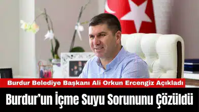 Burdur Belediye Başkanı Ali Orkun Ercengiz İçme Suyu Sorununu Çözdüklerini Açıkladı