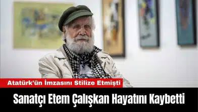 Atatürk'ün İmzasını Stilize Eden Sanatçı Etem Çalışkan Hayatını Kaybetti