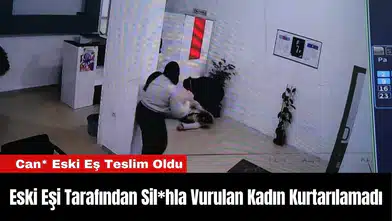 Eski Eşi Tarafından Silahla Vurulan Kadın Kurtarılamadı
