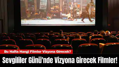 Sevgililer Günü'nde Vizyona Girecek Filmler! Bu Hafta Hangi Filmler Vizyona Girecek?