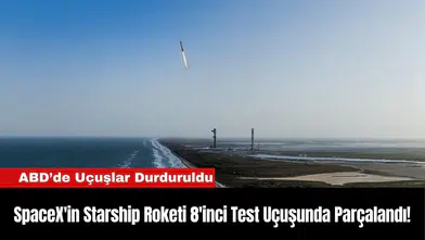 SpaceX'in Starship Roketi 8'inci Test Uçuşunda Parçalandı!
