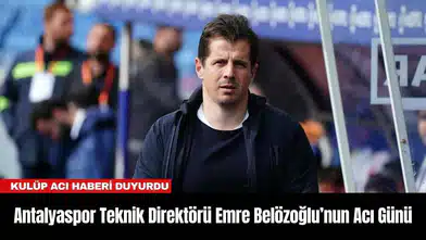 Antalyaspor Teknik Direktörü Emre Belözoğlu’nun Acı Günü