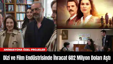 Dizi ve Film Endüstrisinde İhracat 602 Milyon Doları Aştı