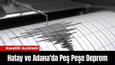 Kandilli Açıkladı! Hatay ve Adana'da Peş Peşe Deprem