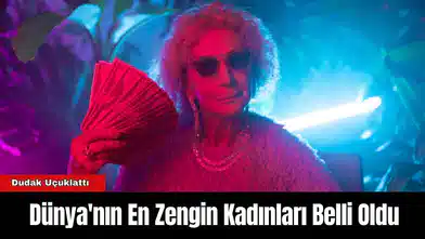 Dünya'nın En Zengin Kadınları Belli Oldu