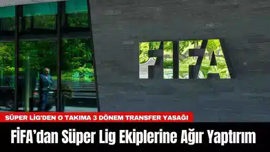 FİFA’dan Süper Lig Ekiplerine Ağır Yaptırım