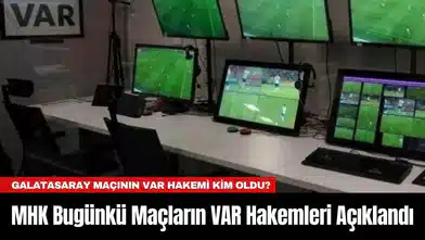 MHK Bugünkü Maçların VAR Hakemleri Açıklandı
