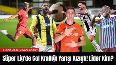 Süper Lig'de Gol Krallığı Yarışı Kızıştı! Lider Kim?