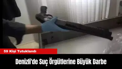 Denizli'de Suç Örgütlerine Büyük Darbe: 59 Kişi Tutuklandı