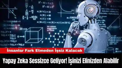 Yapay Zeka Sessizce Geliyor! İşinizi Elinizden Alabilir