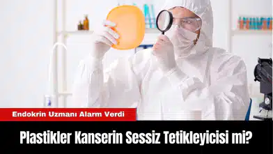 Endokrin Uzmanı Alarm Verdi: Plastikler Kanserin Sessiz Tetikleyicisi mi?