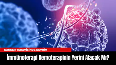Kanser Tedavisinde Devrim: İmmünoterapi Kemoterapinin Yerini Alacak Mı?