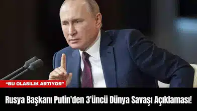 Rusya Başkanı Putin'den 3'üncü Dünya Savaşı Açıklaması! 'Bu Olasılık Artıyor'