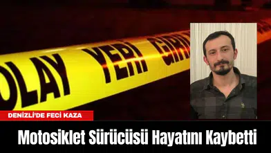 Denizli’de Feci Kaza: Motosiklet Sürücüsü Hayatını Kaybetti