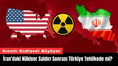 İran’daki Nükleer Saldırı Sonrası Türkiye Tehlikede mi?