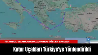 Katar Uçakları Türkiye'ye Yönlendirildi: İstanbul ve Ankara’da Zorunlu İnişler Başladı