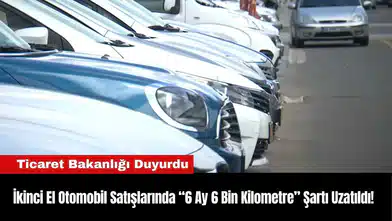 İkinci El Otomobil Satışlarında “6 Ay 6 Bin Kilometre” Şartı Uzatıldı!