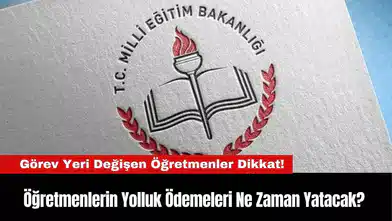 Öğretmenlerin Yolluk Ödemeleri Ne Zaman Yatacak?