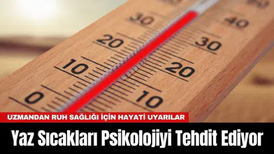 Yaz Sıcakları Psikolojiyi Tehdit Ediyor: Uzmandan Ruh Sağlığı İçin Hayati Uyarılar