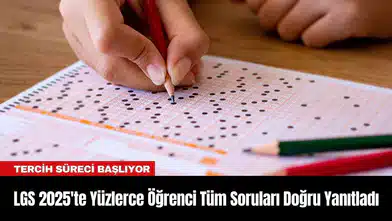 LGS 2025'te Yüzlerce Öğrenci Tüm Soruları Doğru Yanıtladı