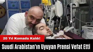 20 Yıl Komada Kaldı! Suudi Arabistan'ın Uyuyan Prensi Vefat Etti