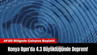 Konya Ilgın’da 4.3 Büyüklüğünde Deprem! AFAD Bölgede Çalışma Başlattı