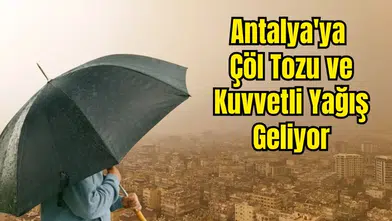 Antalya İçin Çifte Uyarı: Çöl Tozu ve Şiddetli Sağanak Alarmı