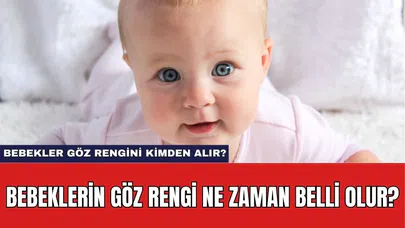 Bebeklerin Göz Rengi Ne Zaman Belli Olur?