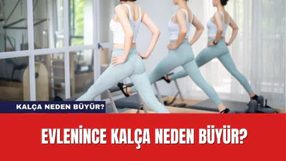 Evlenince Kalça Neden Büyür? Kalça Büyüme Sebepleri Neler?