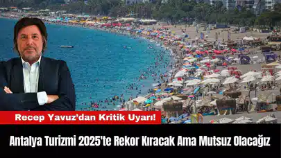 Antalya Turizmi 2025'te Rekor Kıracak Ama Mutsuz Olacağız