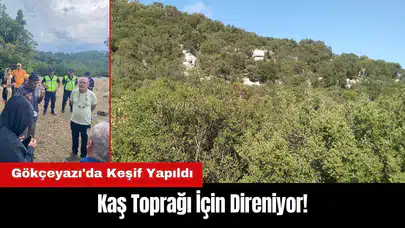 Kaş Toprağı İçin Direniyor! Gökçeyazı'da Keşif Yapıldı