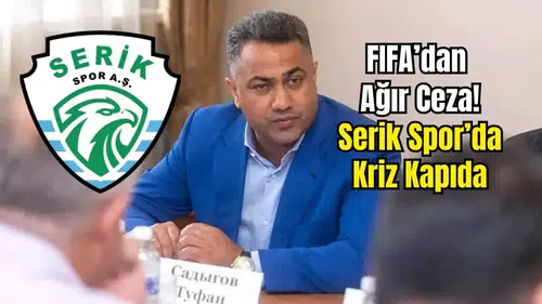 Serik Spor’un Sahibi Tufan Sadygov FIFA’dan Men Edildi!